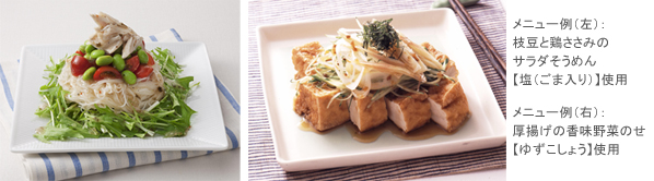 メニュー例（左）：枝豆と鶏ささみのサラダそうめん【塩（ごま入り）】使用メニュー例（右）：厚揚げの香味野菜のせ【ゆずこしょう】使用