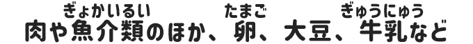 肉や魚介類のほか、卵、大豆、牛乳など