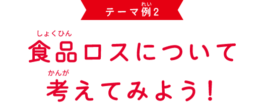 テーマ例2 食品ロスについて考えてみよう！