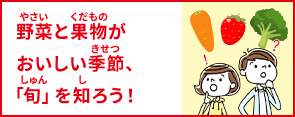 野菜と果物がおいしい季節、「旬」を知ろう！