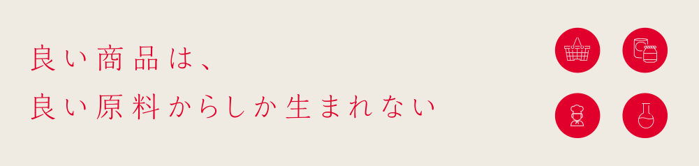 良い商品は、良い原料からしか生まれない