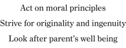 Act on moral principles Strive for originality and ingenuity Look after parent’s well being